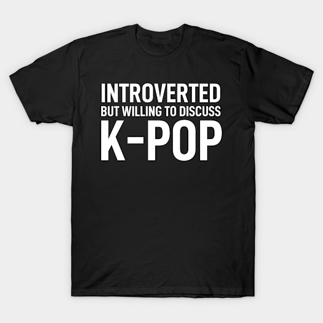 Introverted But Willing To Discuss K-Pop Funny T-Shirt by Boneworkshop